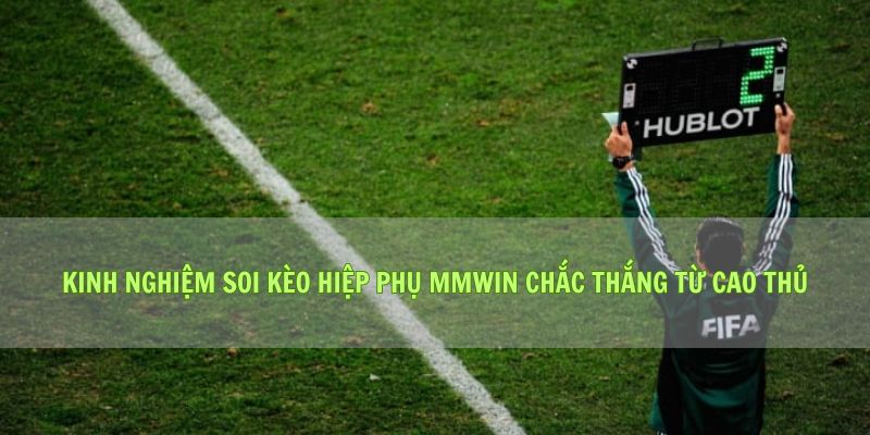 Kinh Nghiệm Soi Kèo Hiệp Phụ Mmwin Chắc Thắng Từ Cao Thủ
