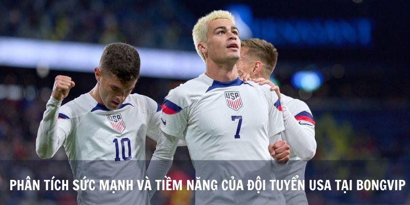 Phân Tích Sức Mạnh Và Tiềm Năng Của Đội Tuyển Usa Tại Bongvip